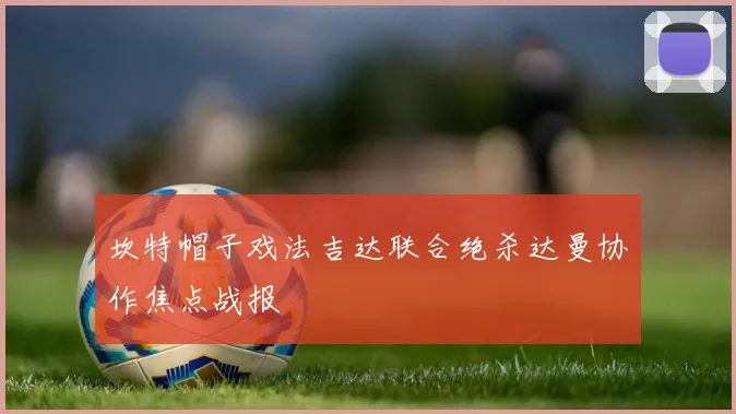坎特帽子戏法吉达联合绝杀达曼协作焦点战报