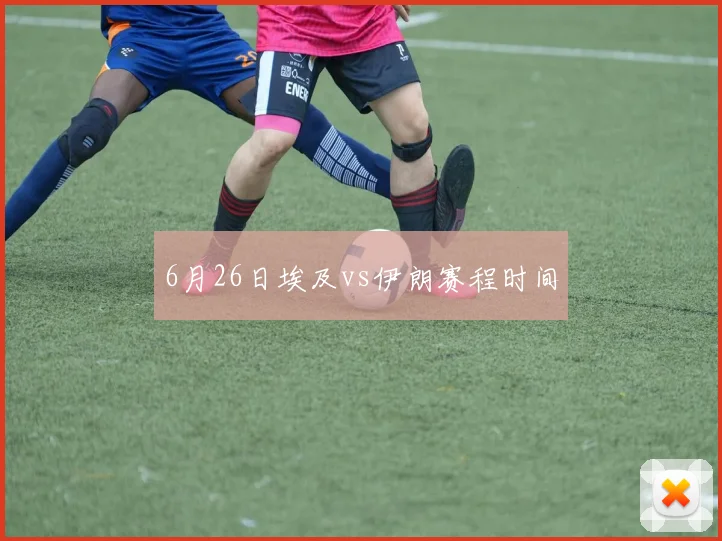6月26日埃及vs伊朗赛程时间