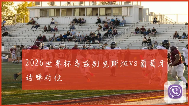 2026世界杯乌兹别克斯坦vs葡萄牙边锋对位