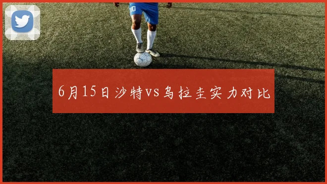 6月15日沙特vs乌拉圭实力对比