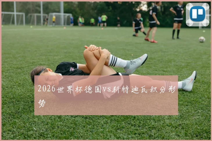 2026世界杯德国vs科特迪瓦积分形势