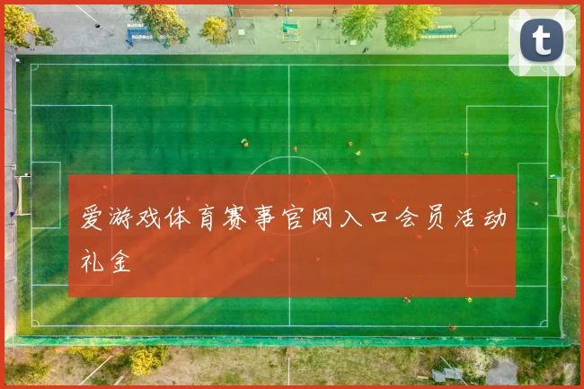 爱游戏体育赛事官网入口会员活动礼金